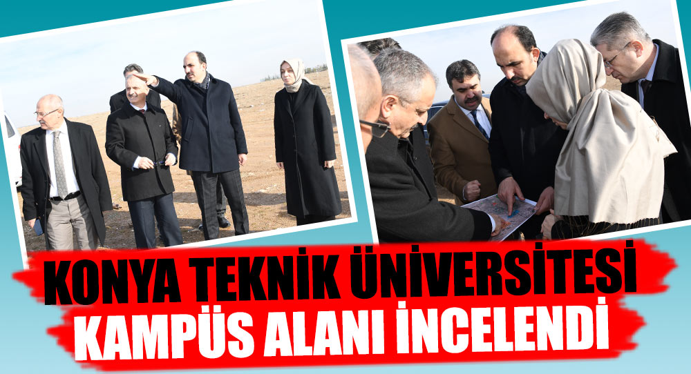 Konya Teknik Üniversitesi Kampüs Alanı İncelendi