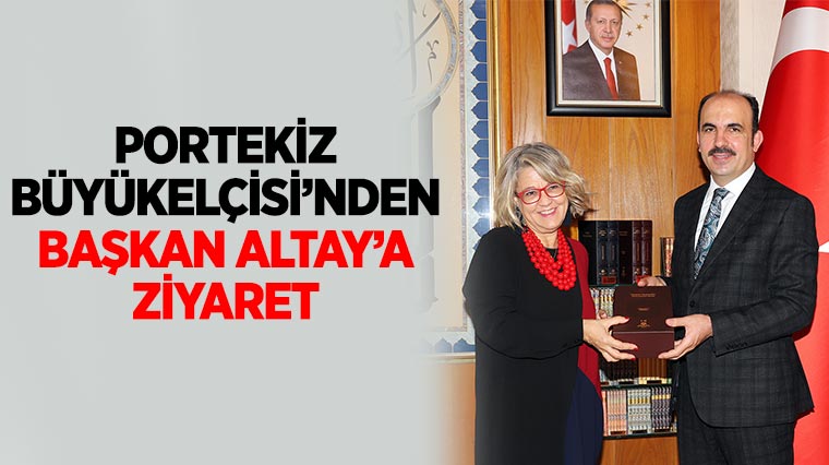 Portekiz Büyükelçisi'nden Başkan Altay'a Ziyaret