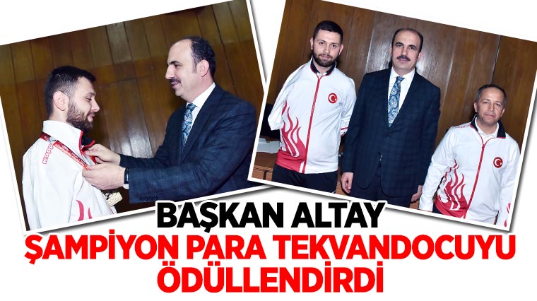 Başkan Altay Şampiyon Para Tekvandocuyu Ödüllendirdi 