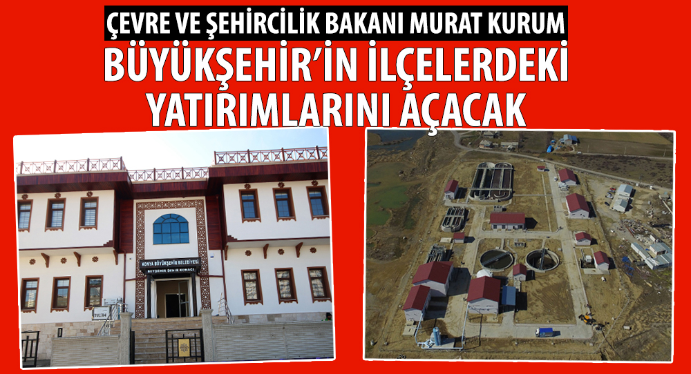 Bakan Kurum Büyükşehir'in İlçelerdeki Yatırımlarını Açacak