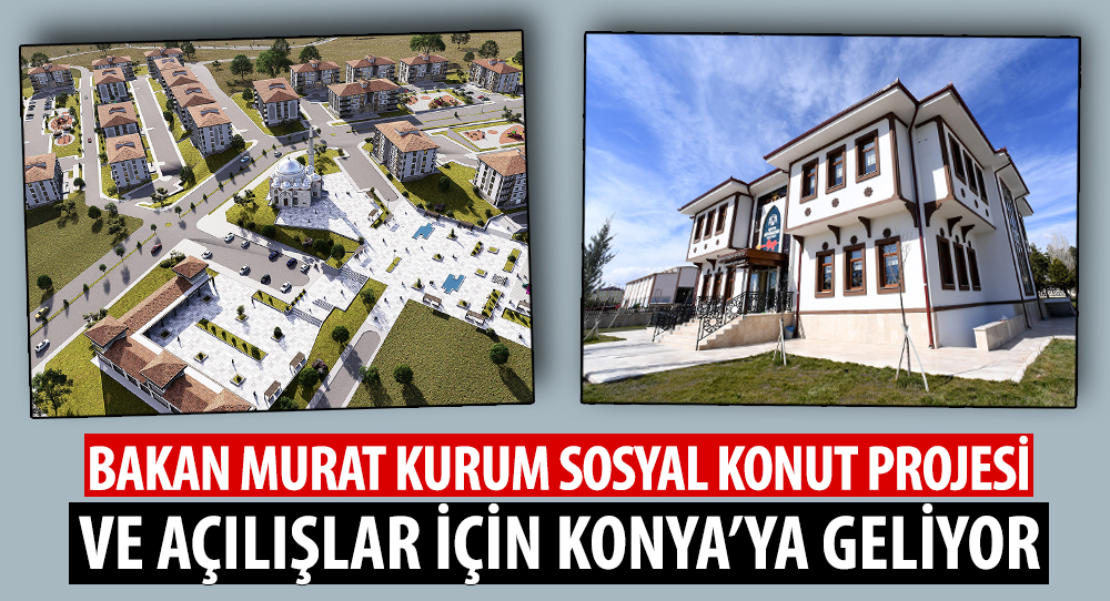 Bakan Murat Kurum Sosyal Konut Projesi ve Açılışlar İçin Konya'ya Geliyor