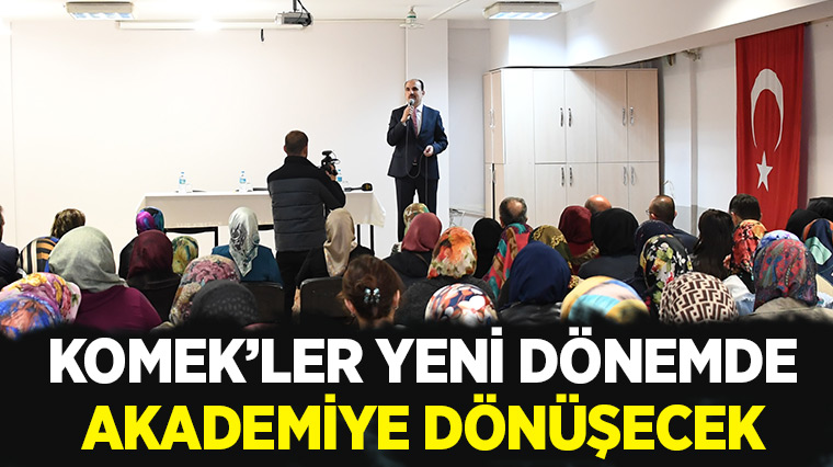 KOMEK'ler Yeni Dönemde Akademiye Dönüşecek