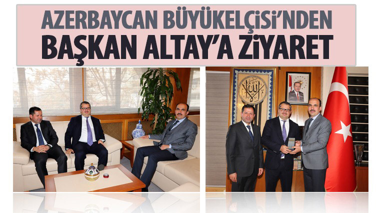 Azerbaycan Büyükelçisi'nden Başkan Altay'a Ziyaret