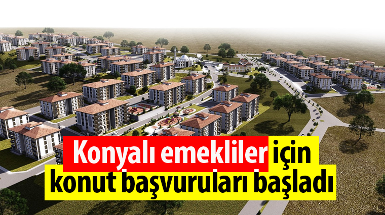 Konyalı Emekliler İçin Konut Başvuruları Başladı