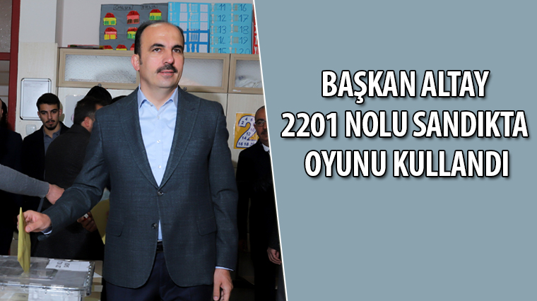 Başkan Altay Oyunu 2201 Nolu Sandıkta Kullandı