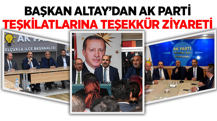 Başkan Altay'dan AK Parti Teşkilatlarına Teşekkür Ziyareti