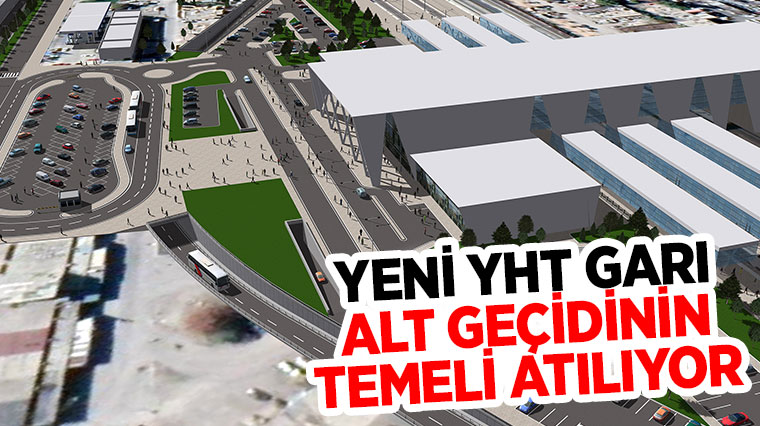 Yeni YHT Garı Alt Geçidinin Temeli Atılıyor