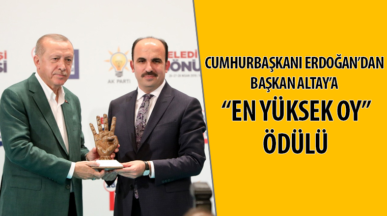 Cumhurbaşkanı Erdoğan'dan Başkan Altay'a 'En Yüksek Oy' Ödülü  