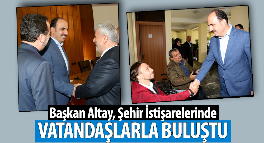 Başkan Altay, Şehir İstişarelerinde Vatandaşlarla Buluştu