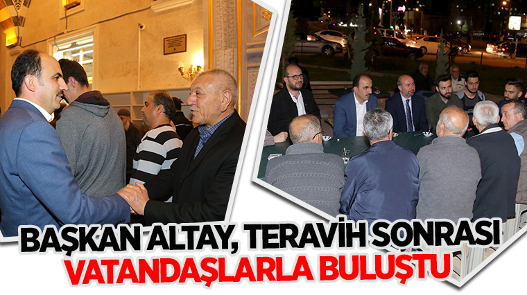 Başkan Altay, Teravih Sonrası Vatandaşlarla Buluştu 