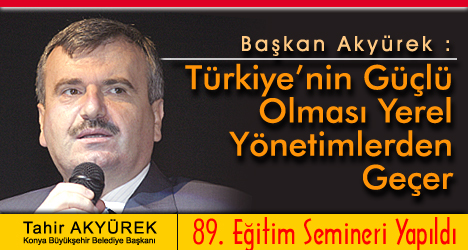 Başkan Akyürek : ' TÜRKİYE'NİN GÜÇLÜ OLMASI YEREL YÖNETİMLERDEN GEÇİYOR