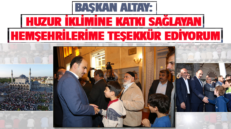 Başkan Altay: Huzur İklimine Katkı Sağlayan Hemşehrilerime Teşekkür Ediyorum