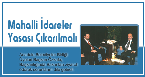 ÖZKAFA: Mahalli İdareler Yasası Çıkarılmalı