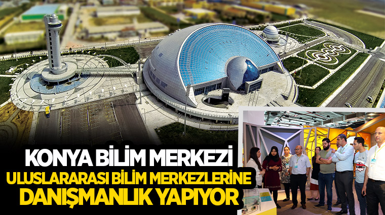 Konya Bilim Merkezi Uluslararası Bilim Merkezlerine Danışmanlık Yapıyor