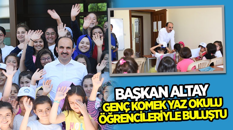 Başkan Altay Genç KOMEK Yaz Okulu Öğrencileriyle Buluştu