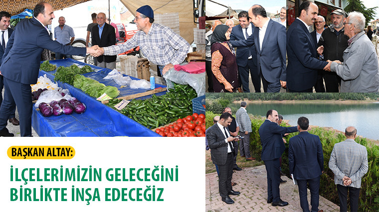 Başkan Altay: İlçelerimizin Geleceğini Birlikte İnşa Edeceğiz