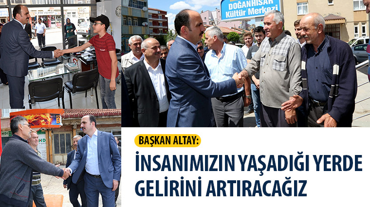 Başkan Altay: İnsanımızın Yaşadığı Yerde Gelirini Artıracağız 