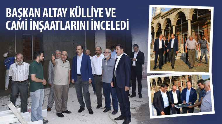 Başkan Altay Külliye ve Cami İnşaatlarını İnceledi