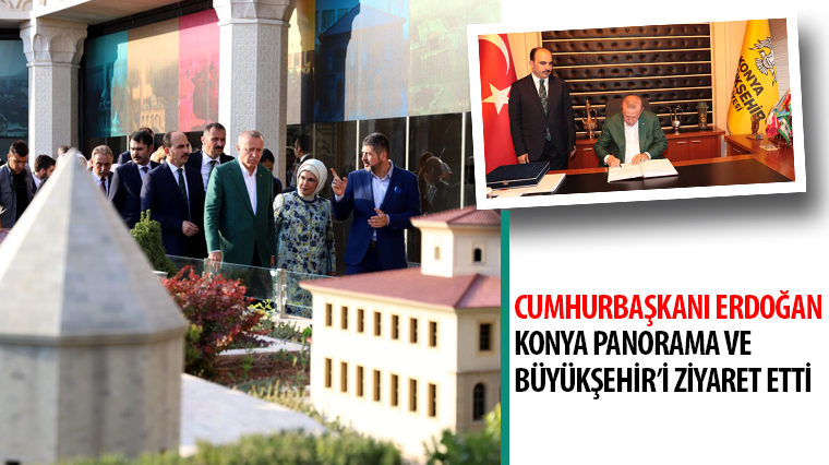 Cumhurbaşkanı Erdoğan Konya Panorama ve Büyükşehir'i Ziyaret Etti