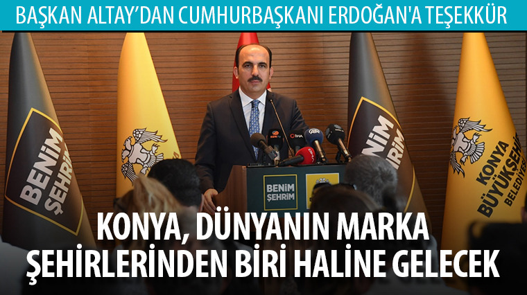 Başkan Altay, Konya'ya Verdiği Müjdeler İçin Cumhurbaşkanı Erdoğan'a Teşekkür Etti