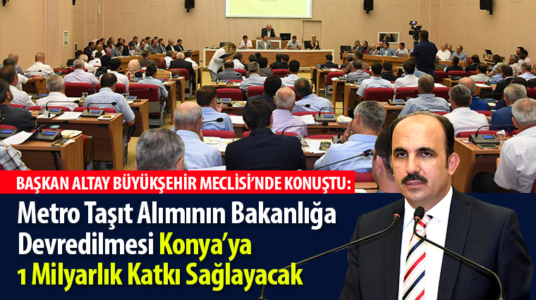 Metro Taşıt Alımının Bakanlığa Devredilmesi Konya'ya 1 Milyarlık Katkı Sağlayacak