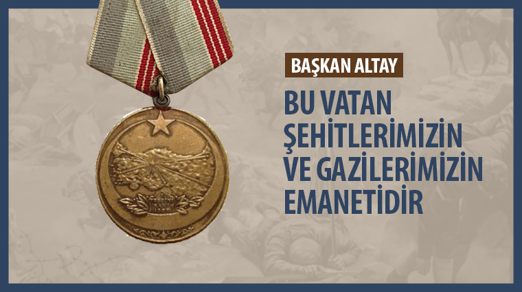 Başkan Altay: Bu Vatan Şehitlerimizin ve Gazilerimizin Emanetidir