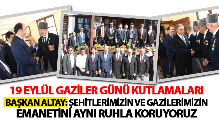Başkan Altay: Şehitlerimizin ve Gazilerimizin Emanetini Aynı Ruhla Koruyoruz