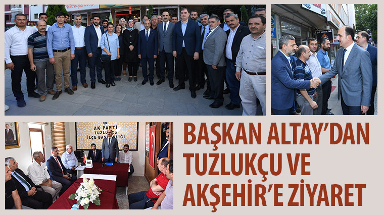 Başkan Altay'dan Tuzlukçu ve Akşehir'e Ziyaret