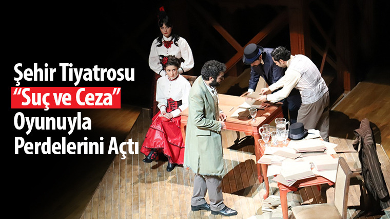 Şehir Tiyatrosu 'Suç ve Ceza' Oyunuyla Perdelerini Açtı