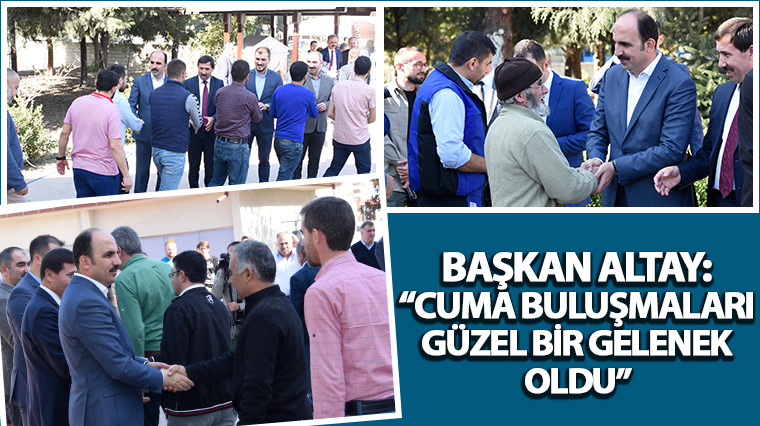 Başkan Altay: 'Cuma Buluşmaları Güzel Bir Gelenek Oldu'