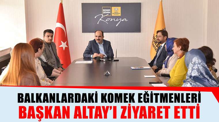 Balkanlardaki KOMEK Eğitmenleri Başkan Altay'ı Ziyaret Etti
