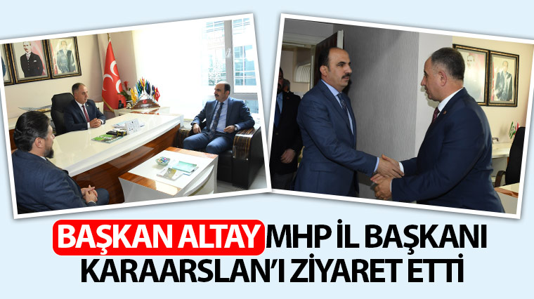 Başkan Altay MHP İl Başkanı Karaarslan'ı Ziyaret Etti