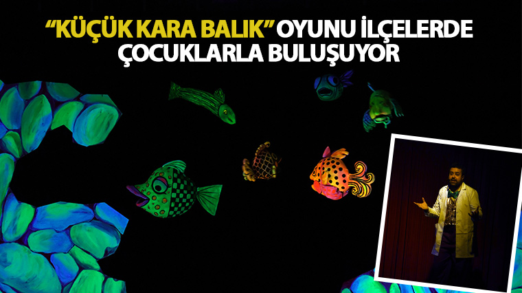 'Küçük Kara Balık' Oyunu İlçelerde Çocuklarla Buluşuyor