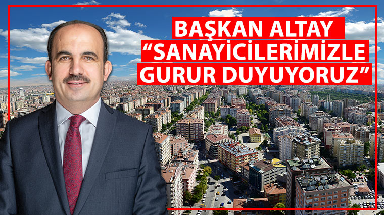 Başkan Altay: Sanayicilerimizle Gurur Duyuyoruz 