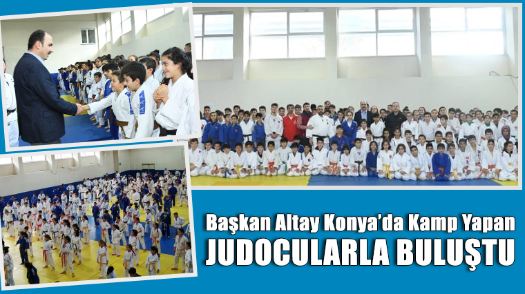 Başkan Altay 8 İlden Konya'da Kamp Yapan Judocularla Buluştu
