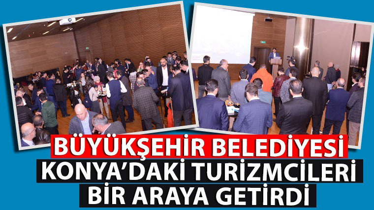 Büyükşehir Belediyesi Konya'daki Turizmcileri Bir Araya Getirdi