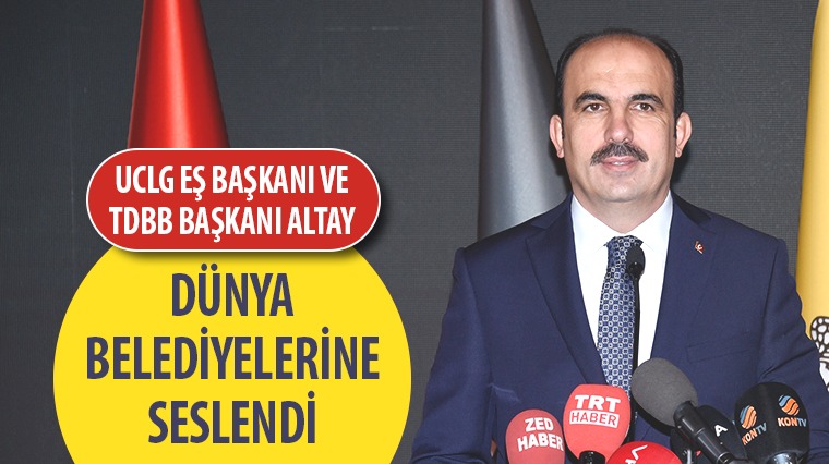UCLG Eş Başkanı ve TDBB Başkanı Altay Dünya Belediyelerine Seslendi