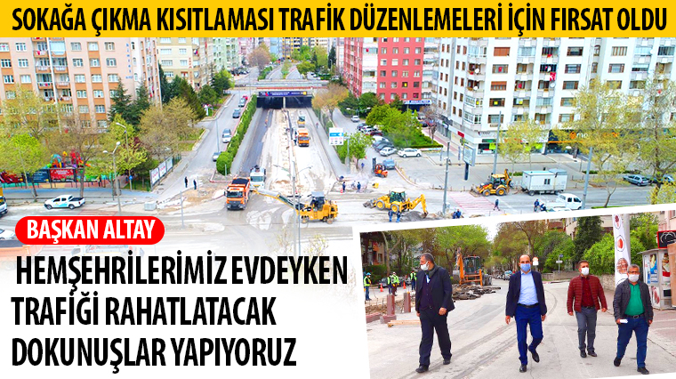 Başkan Altay: Hemşehrilerimiz Evdeyken Trafiği Rahatlatacak Dokunuşlar Yapıyoruz 