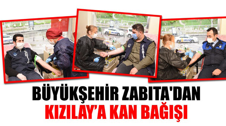 Büyükşehir Zabıta'dan Kızılay'a Kan Bağışı
