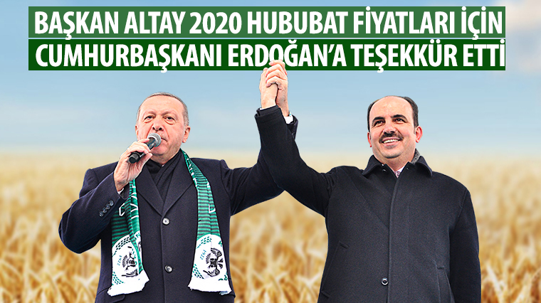 Başkan Altay 2020 Hububat Fiyatları İçin Cumhurbaşkanı Erdoğan'a Teşekkür Etti