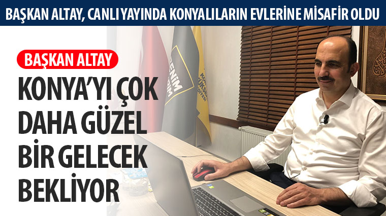 Başkan Altay, Canlı Yayında Konyalıların Evlerine Misafir Oldu