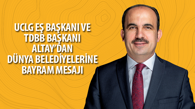 UCLG Eş Başkanı ve TDBB Başkanı Altay'dan Dünya Belediyelerine Bayram Mesajı 