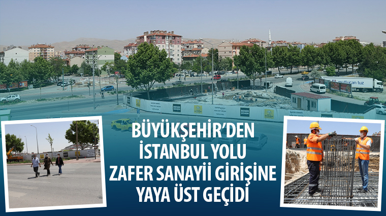 Büyükşehir'den İstanbul Yolu Zafer Sanayii Girişine Yaya Üst Geçidi 