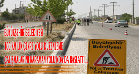 Büyükşehir Belediyesi 100 km'lik Çevre Yolu Düzenleme Çalışmalarını Karaman Yolu'nda da Başlattı.