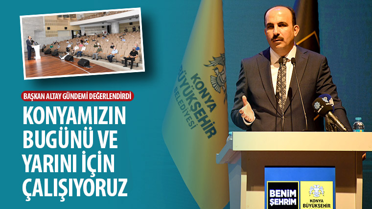 'Konyamızın Bugünü ve Yarını İçin Çalışıyoruz'
