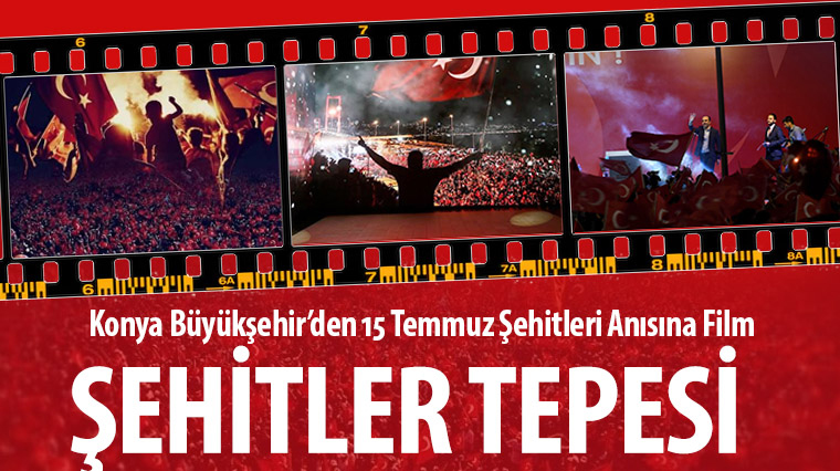 Konya Büyükşehir'den 15 Temmuz Şehitleri Anısına Film: Şehitler Tepesi