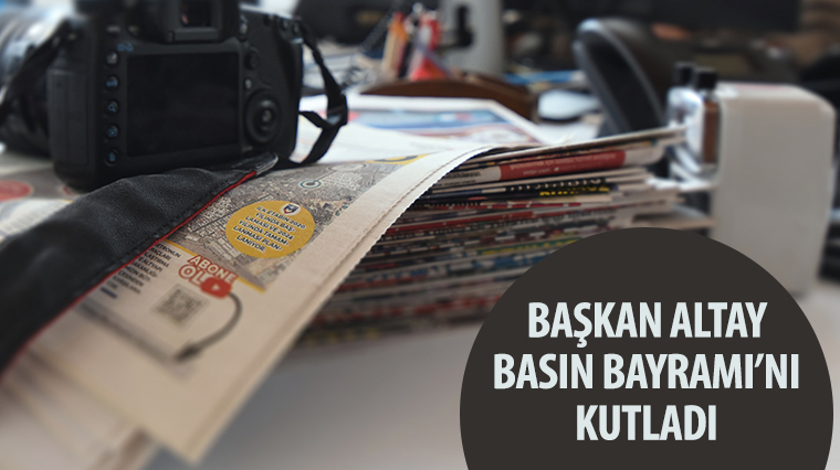 Başkan Altay Basın Bayramı'nı Kutladı