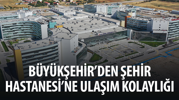 Büyükşehir'den Şehir Hastanesi'ne Ulaşım Kolaylığı