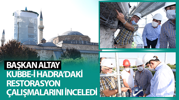 Başkan Altay Kubbe-i Hadra'daki Restorasyon Çalışmalarını İnceledi