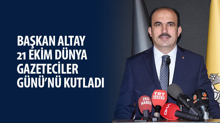 Başkan Altay 21 Ekim Dünya Gazeteciler Günü'nü Kutladı